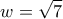 \displaystyle{w=\sqrt{7}}