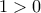 1 > 0