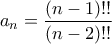 \displaystyle a_n = \frac{(n-1)!!}{(n-2)!!}