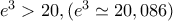 e^3>20 , (e^3\simeq 20,086 ) 