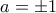 a= \pm 1