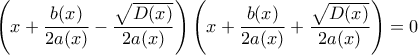 \displaystyle{ \left (x + \frac {b(x)}{2a(x)} - \frac {\sqrt {D(x)}}{2a(x)} \right ) \left (x + \frac {b(x)}{2a(x)} + \frac {\sqrt {D(x)}}{2a(x)} \right ) =0}