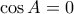 \cos{A}=0