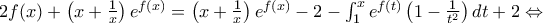 2f(x) + \left( {x + \frac{1}{x}} \right){e^{f(x)}} = \left( {x + \frac{1}{x}} \right){e^{f(x)}} - 2 - \int_1^x {{e^{f(t)}}\left( {1 - \frac{1}{{{t^2}}}} \right)dt + 2}  \Leftrightarrow