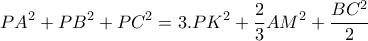 \displaystyle{PA^2+PB^2+PC^2=3.PK^2+\frac{2}{3}AM^2+\frac{BC^2}{2}}