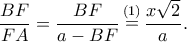 \displaystyle \frac{{BF}}{{FA}} = \frac{{BF}}{{a - BF}}\mathop  = \limits^{(1)} \frac{{x\sqrt 2 }}{a}.