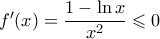 f'(x)=\dfrac{1-\ln x}{x^2}  \leqslant 0