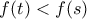 \displaystyle{f(t)<f(s)} \displaystyle{f(t)<f(s)}