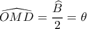 \widehat{OMD}= \dfrac{\widehat{B}}{2}=\theta 