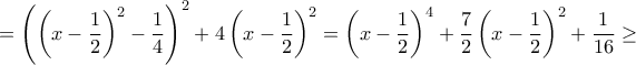 \displaystyle{= \left (\left (x-\frac {1}{2}\right )^2- \dfrac {1}{4}\right )^2+4\left (x-\dfrac {1}{2}\right )^2= \left (x-\dfrac {1}{2}\right )^4+\dfrac {7}{2}\left (x-\dfrac {1}{2}\right )^2+ \dfrac {1}{16}\ge }
