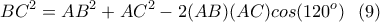 \displaystyle{BC^2=AB^2+AC^2-2(AB)(AC)cos(120^o) \  \ (9)}