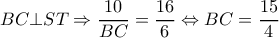 BC \bot ST \Rightarrow \dfrac{{10}}{{BC}} = \dfrac{{16}}{6} \Leftrightarrow BC = \dfrac{{15}}{4} BC \bot ST \Rightarrow \dfrac{{10}}{{BC}} = \dfrac{{16}}{6} \Leftrightarrow BC = \dfrac{{15}}{4}