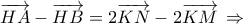 \overrightarrow {HA}  - \overrightarrow {HB}  = 2\overrightarrow {KN}  - 2\overrightarrow {KM} \, \Rightarrow