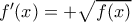 f'(x) = +\sqrt {f(x)} 