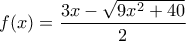\displaystyle f(x)=\frac{3x-\sqrt{9x^{2}+40}}{2}