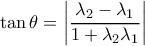 \tan \theta  = \left| {\dfrac{{{\lambda _2} - {\lambda _1}}}{{1 + {\lambda _2}{\lambda _1}}}} \right|
