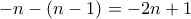\displaystyle -n-\left(n-1 \right)=-2n+1