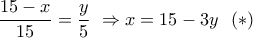 \dfrac{{15 - x}}{{15}} = \dfrac{y}{5}\,\, \Rightarrow x = 15 - 3y\,\,\,\left(  *  \right)
