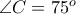 \angle C = 75^{o}