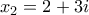 \displaystyle{x_2=2+3i}