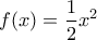 \displaystyle f(x)=\frac{1}{2}x^2