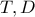 T,D