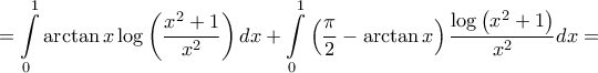 \displaystyle{ = \int\limits_0^1 {\arctan x\log \left( {\frac{{{x^2} + 1}}{{{x^2}}}} \right)dx}  + \int\limits_0^1 {\left( {\frac{\pi }{2} - \arctan x} \right)\frac{{\log \left( {{x^2} + 1} \right)}}{{{x^2}}}dx}  = }