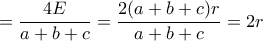  = \dfrac {4E}{a+b+c}= \dfrac {2(a+b+c)r}{a+b+c}=2r