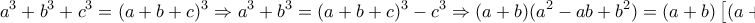 \displaystyle{ 
a^3  + b^3  + c^3  = (a + b + c)^3  \Rightarrow a^3  + b^3  = (a + b + c)^3  - c^3  \Rightarrow (a + b)(a^2  - ab + b^2 ) = (a + b)\left[ {(a + b + c)^2  + (a + b + c)c + c^2 } \right] 
}