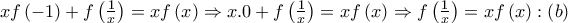 xf\left( { - 1} \right) + f\left( {\frac{1}{x}} \right) = xf\left( x \right) \Rightarrow x.0 + f\left( {\frac{1}{x}} \right) = xf\left( x \right) \Rightarrow f\left( {\frac{1}{x}} \right) = xf\left( x \right):\left( b \right)