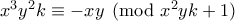 x^3y^2k \equiv -xy \pmod {x^2yk+1}