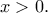 x>0 .