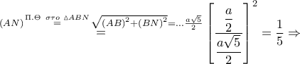 \mathop  = \limits^{\left( {AN} \right)\mathop  = \limits^{\Pi .\Theta \,\,\,\sigma \tau o\,\,\vartriangle ABN} \sqrt {{{\left( {AB} \right)}^2} + {{\left( {BN} \right)}^2}}  =  \ldots \frac{{a\sqrt 5 }}{2}} {\left[ {\dfrac{{\dfrac{a}{2}}}{{\dfrac{{a\sqrt 5 }}{2}}}} \right]^2} = \dfrac{1}{5} \Rightarrow