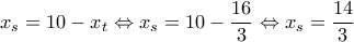 x_s=10-x_t\Leftrightarrow x_s=10-\dfrac{16}{3}\Leftrightarrow x_s=\dfrac{14}{3}