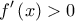 \displaystyle f'\left( x \right) > 0