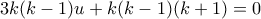 \displaystyle 3k(k-1)u + k(k-1)(k+1) = 0 \displaystyle 3k(k-1)u + k(k-1)(k+1) = 0