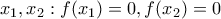 x_1,x_2 : f(x_1)=0,f(x_2)=0