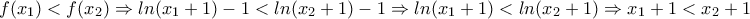 \displaystyle{f(x_{1})<f(x_{2})\Rightarrow ln(x_{1}+1)-1<ln(x_{2}+1)-1\Rightarrow ln(x_{1}+1)<ln(x_{2}+1)\Rightarrow x_{1}+1<x_{2}+1\Rightarrow x_{1}<x_{2}}