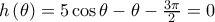 h\left ( \theta  \right )= 5\cos \theta -\theta  -\frac{3\pi }{2}= 0