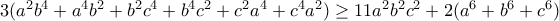 3(a^{2}b^{4}+a^{4}b^{2}+b^{2}c^{4}+b^{4}c^{2}+c^{2}a^{4}+c^{4}a^{2})\geq11a^{2}b^{2}c^{2}+2(a^{6}+b^{6}+c^{6})