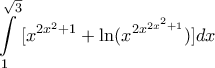 \displaystyle{ 
\int\limits_1^{\sqrt 3 } {[x^{2x^2  + 1}  + \ln (x^{2x^{2x^2  + 1} } )]} dx 
}