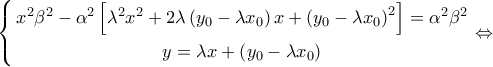 \displaystyle{ 
\left\{ \begin{gathered} 
  x^2 \beta ^2  - \alpha ^2 \left[ {\lambda ^2 x^2  + 2\lambda \left( {y_0  - \lambda x_0 } \right)x + \left( {y_0  - \lambda x_0 } \right)^2 } \right] = \alpha ^2 \beta ^2  \\  
  y = \lambda x + \left( {y_0  - \lambda x_0 } \right) \\  
\end{gathered}  \right. \Leftrightarrow  
}