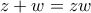z+w=zw