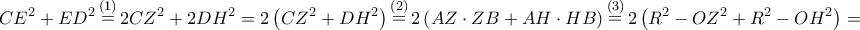 \displaystyle{C{E^2} + E{D^2}\mathop  = \limits^{\left( 1 \right)} 2C{Z^2} + 2D{H^2} = 2\left( {C{Z^2} + D{H^2}} \right)\mathop  = \limits^{\left( 2 \right)} 2\left( {AZ \cdot ZB + AH \cdot HB} \right)\mathop  = \limits^{\left( 3 \right)} 2\left( {{R^2} - O{Z^2} + {R^2} - O{H^2}} \right) = }