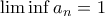\liminf a_n =1