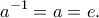 \displaystyle{a^{-1} =a= e.}