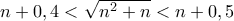 n+0,4 < \sqrt {n^2+n} < n+0,5