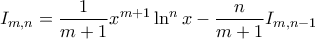 \displaystyle{I_{m,n}=\frac{1}{m+1}x^{m+1}\ln^{n}x-\frac{n}{m+1}I_{m,n-1}