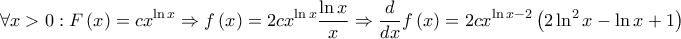 \forall x\gt> 0:\displaystyle F\left( x \right)=cx^{\ln x}\Rightarrow f\left( x \right)=2c x^{\ln x}\frac{\ln x}{x} \Rightarrow \frac{d}{dx}f\left( x \right)=2cx^{\ln x-2}\left( 2\ln^{2}x-\ln x+1 \right)
