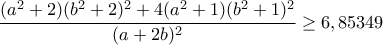 \dfrac{(a^2+2)(b^2+2)^2+4(a^2+1)(b^2+1)^2}{(a+2b)^2}\geq 6,85349